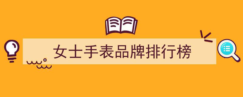 十大奢华女性手表品牌，提升魅力尊贵之选"/
